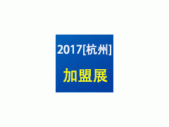 2017（杭州）第九屆創業項目投資暨特許連鎖加盟展覽會