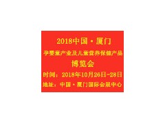 2018中國·廈門孕嬰童產(chǎn)業(yè)及兒童營養(yǎng)保健產(chǎn)品博覽會